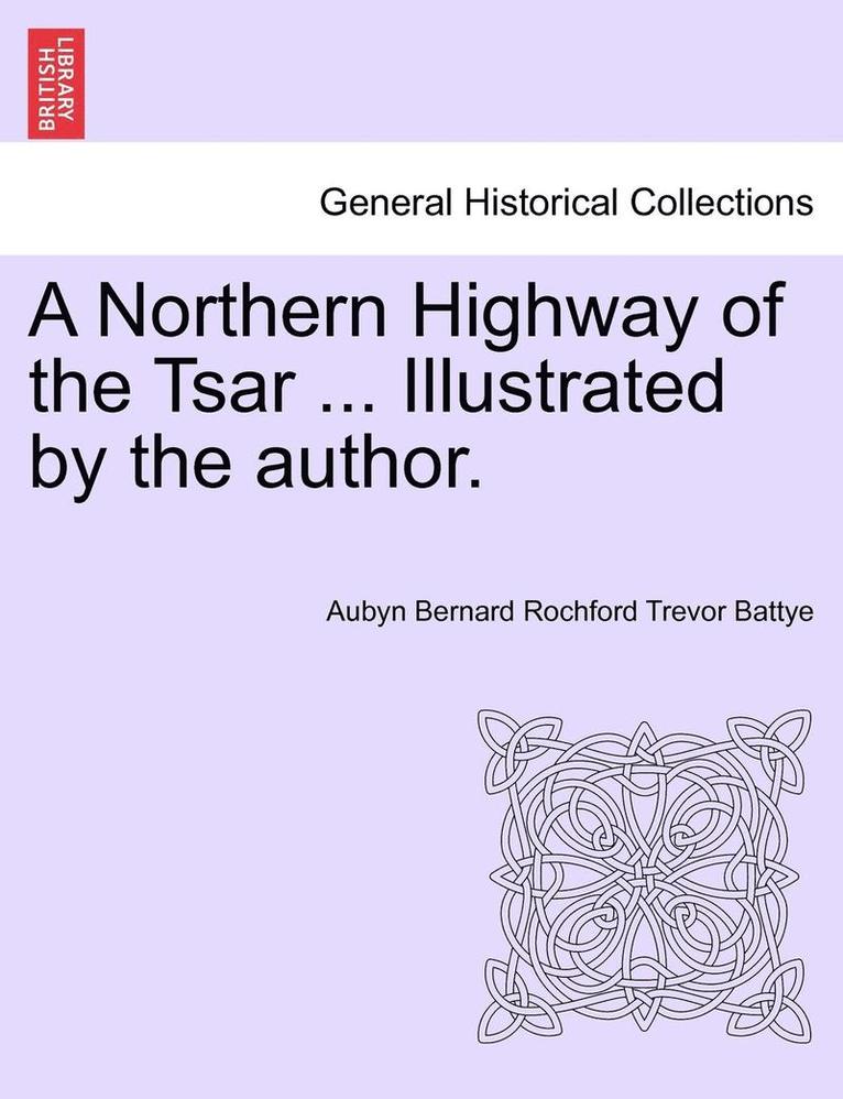 Aubyn Bernard Rochford Trevor Battye - A Northern Highway of the Tsar ... Illustrated by the Author., Häftad