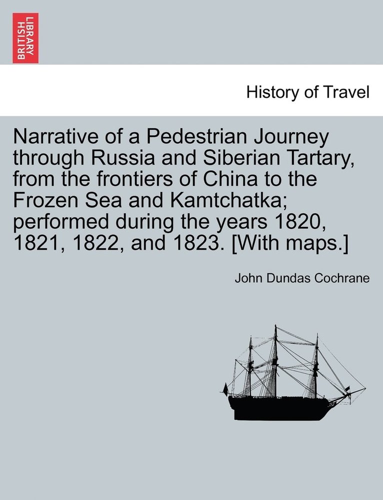 Narrative of a Pedestrian Journey through Russia and Siberian Tartary, from the Frontiers of China to the Frozen Sea and Kamtchatka; Performed During the Years 1820, 1821, 1822, and 1823, Third 1