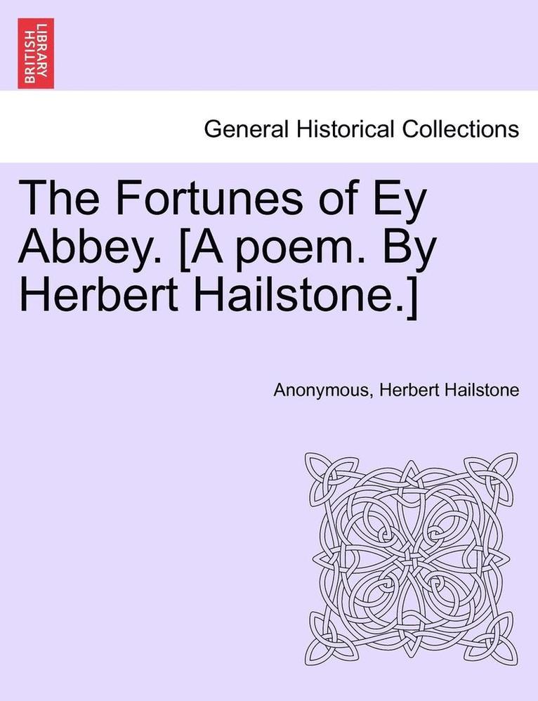 Anonymous, Herbert Hailstone - The Fortunes of Ey Abbey. [A Poem. by Herbert Hailstone.], Häftad