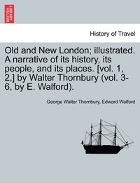 bokomslag Old and New London; illustrated. A narrative of its history, its people, and its places. [vol. 1, 2, ] by Walter Thornbury (vol. 3-6, by E. Walford). Vol. IV.