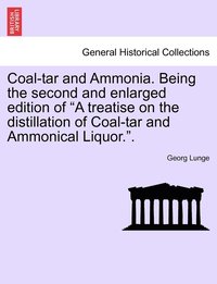 bokomslag Coal-tar and Ammonia. Being the second and enlarged edition of &quot;A treatise on the distillation of Coal-tar and Ammonical Liquor.&quot;.