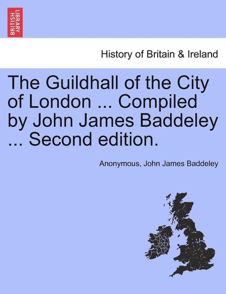 Anonymous, John James Baddeley - The Guildhall of the City of London ... Compiled by John James Baddeley ... Second Edition., Häftad