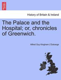 bokomslag The Palace and the Hospital; Or, Chronicles of Greenwich. Vol. II