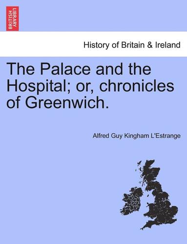 Alfred Guy Kingan L'Estrange - The Palace and the Hospital; Or, Chronicles of Greenwich. Vol. II, Häftad