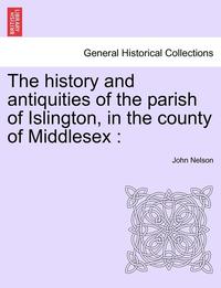 bokomslag The History and Antiquities of the Parish of Islington, in the County of Middlesex