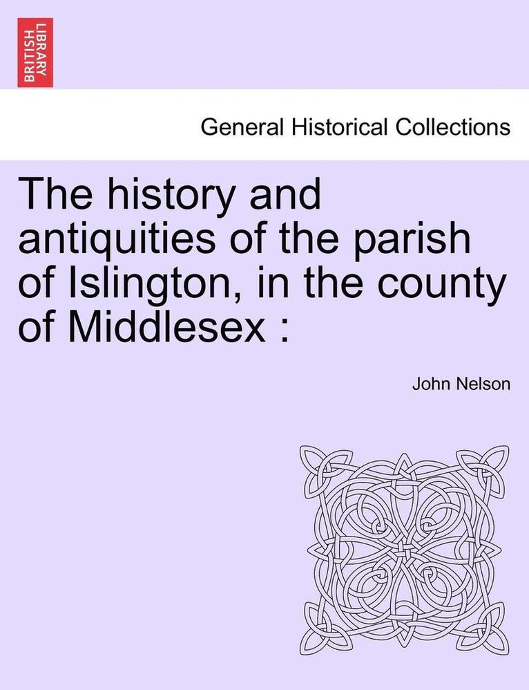 The History and Antiquities of the Parish of Islington, in the County of Middlesex 1