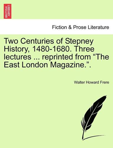 bokomslag Two Centuries of Stepney History, 1480-1680. Three Lectures ... Reprinted from the East London Magazine..