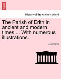 bokomslag The Parish of Erith in Ancient and Modern Times ... with Numerous Illustrations.