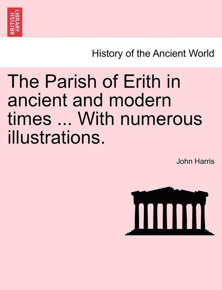 The Parish of Erith in Ancient and Modern Times ... with Numerous Illustrations. 1