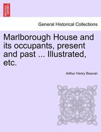 bokomslag Marlborough House and Its Occupants, Present and Past ... Illustrated, Etc.