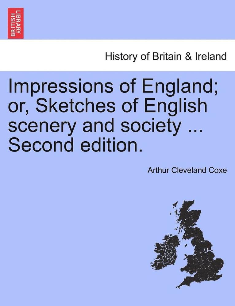 Impressions of England; Or, Sketches of English Scenery and Society ... Third Edition. 1