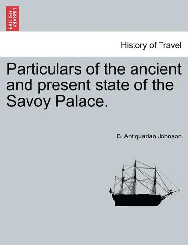 bokomslag Particulars of the Ancient and Present State of the Savoy Palace.