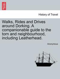 bokomslag Walks, Rides and Drives Around Dorking. a Companionable Guide to the Torn and Neighbourhood, Including Leatherhead.