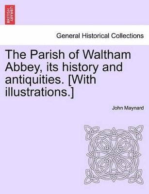 John Maynard - Parish of Waltham Abbey, Its History and Antiquities. [With Illustrations.], Häftad