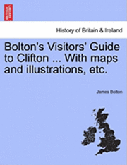 bokomslag Bolton's Visitors' Guide to Clifton ... with Maps and Illustrations, Etc.