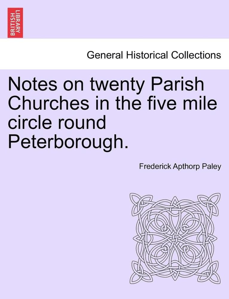 Frederick Apthorp Paley - Notes on Twenty Parish Churches in the Five Mile Circle Round Peterborough., Häftad