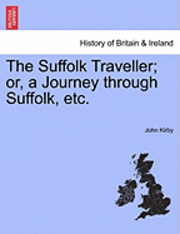 John Kirby - The Suffolk Traveller; Or, a Journey Through Suffolk, Etc., Häftad