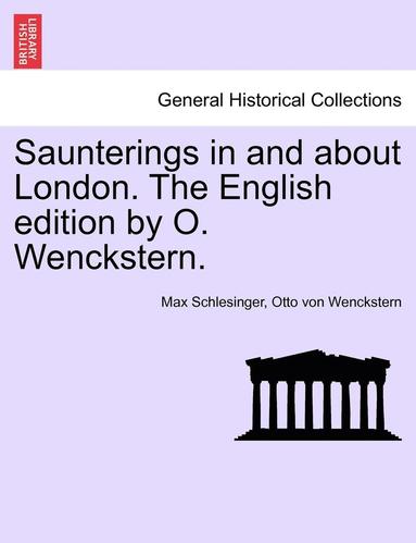 Max Schlesinger, Otto Von Wenckstern - Saunterings in and about London. the English Edition by O. Wenckstern., Häftad