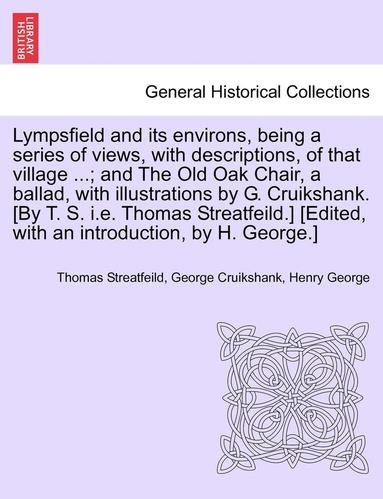 bokomslag Lympsfield and Its Environs, Being a Series of Views, with Descriptions, of That Village ...; And the Old Oak Chair, a Ballad, with Illustrations by G. Cruikshank. [By T. S. i.e. Thomas Streatfeild.]