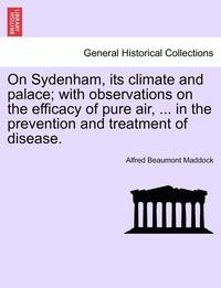 bokomslag On Sydenham, Its Climate and Palace; With Observations on the Efficacy of Pure Air, ... in the Prevention and Treatment of Disease.