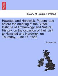 bokomslag Hawsted and Hardwick. Papers Read Before the Meeting of the Suffolk Institute of Archology and Natural History, on the Occasion of Their Visit to Hawsted and Hardwick, on Thursday, June 17, 1853.