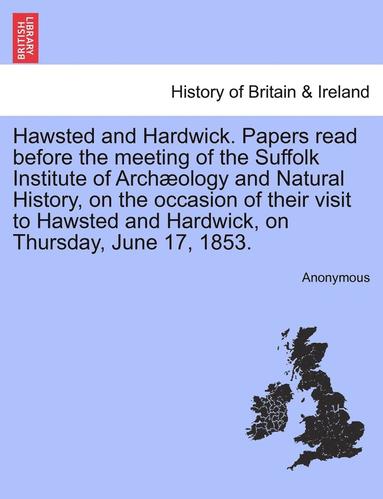 bokomslag Hawsted and Hardwick. Papers Read Before the Meeting of the Suffolk Institute of Archology and Natural History, on the Occasion of Their Visit to Hawsted and Hardwick, on Thursday, June 17, 1853.