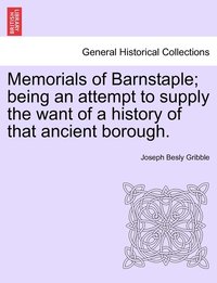 bokomslag Memorials of Barnstaple; being an attempt to supply the want of a history of that ancient borough.