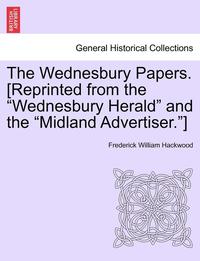 bokomslag The Wednesbury Papers. [Reprinted from the Wednesbury Herald and the Midland Advertiser.]