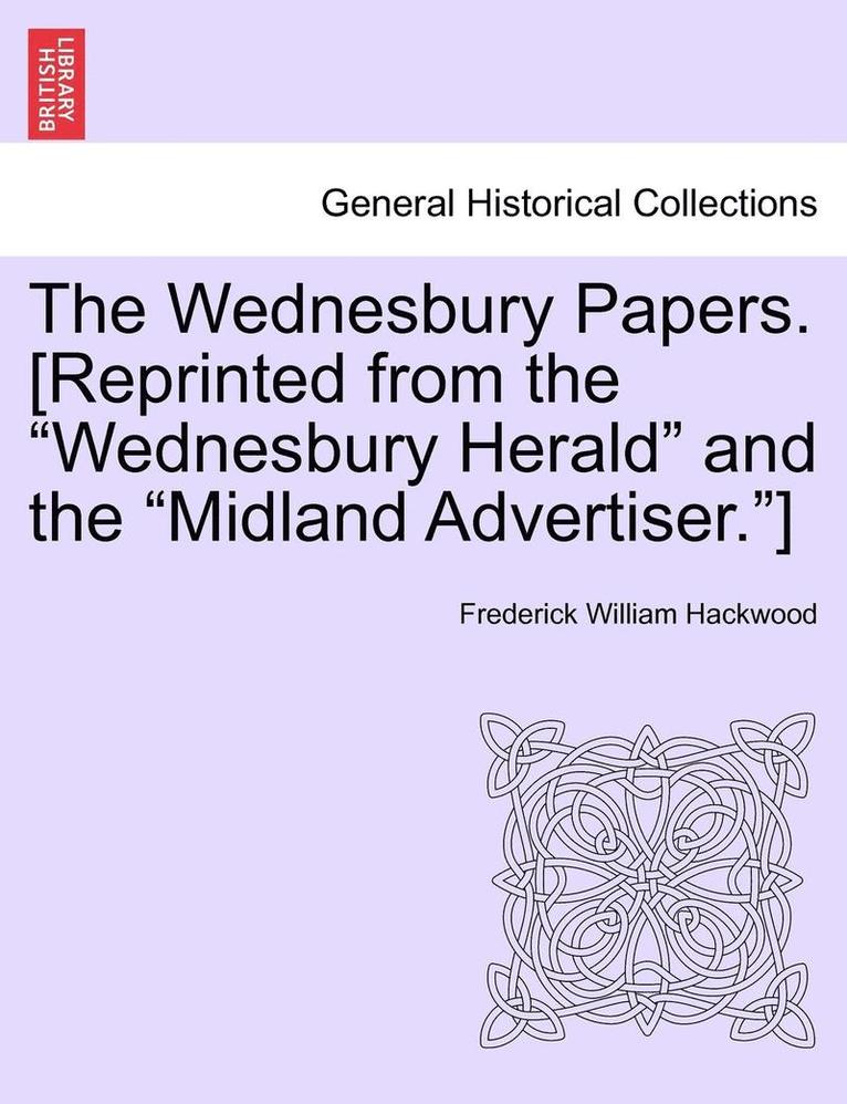 The Wednesbury Papers. [Reprinted from the Wednesbury Herald and the Midland Advertiser.] 1