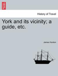bokomslag York and Its Vicinity; A Guide, Etc.