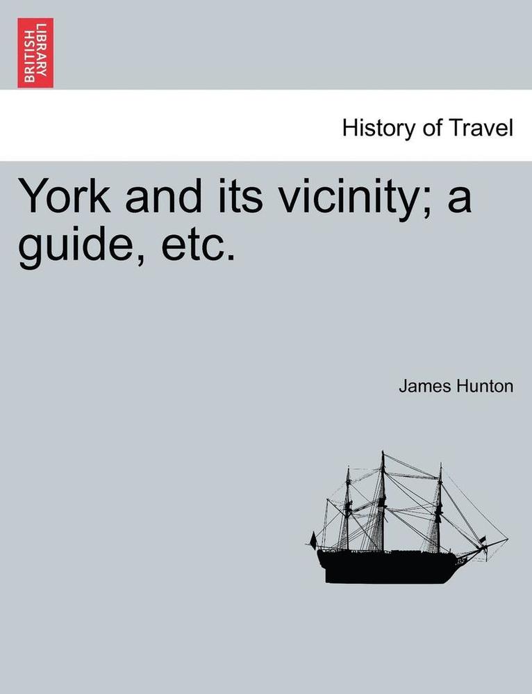 York and Its Vicinity; A Guide, Etc. 1