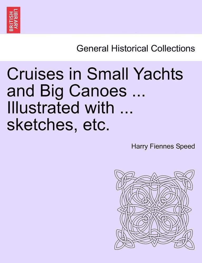 Cruises in Small Yachts and Big Canoes ... Illustrated with ... Sketches, Etc. 1