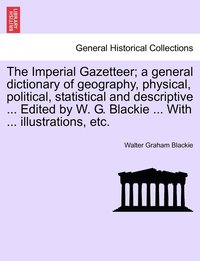 bokomslag Imperial Gazetteer; a general dictionary of geography, physical, political, statistical and descriptive ... Edited by W. G. Blackie ... With ... illustrations, etc.