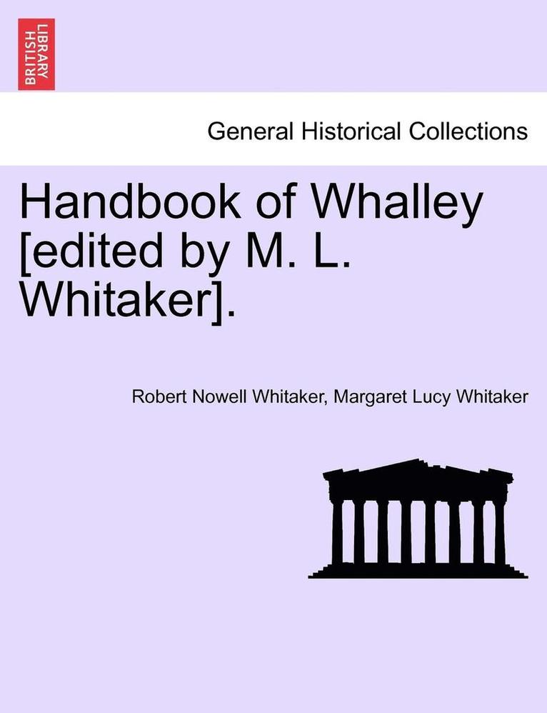 Handbook of Whalley [Edited by M. L. Whitaker]. 1