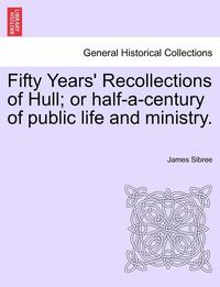 bokomslag Fifty Years' Recollections of Hull; Or Half-A-Century of Public Life and Ministry.