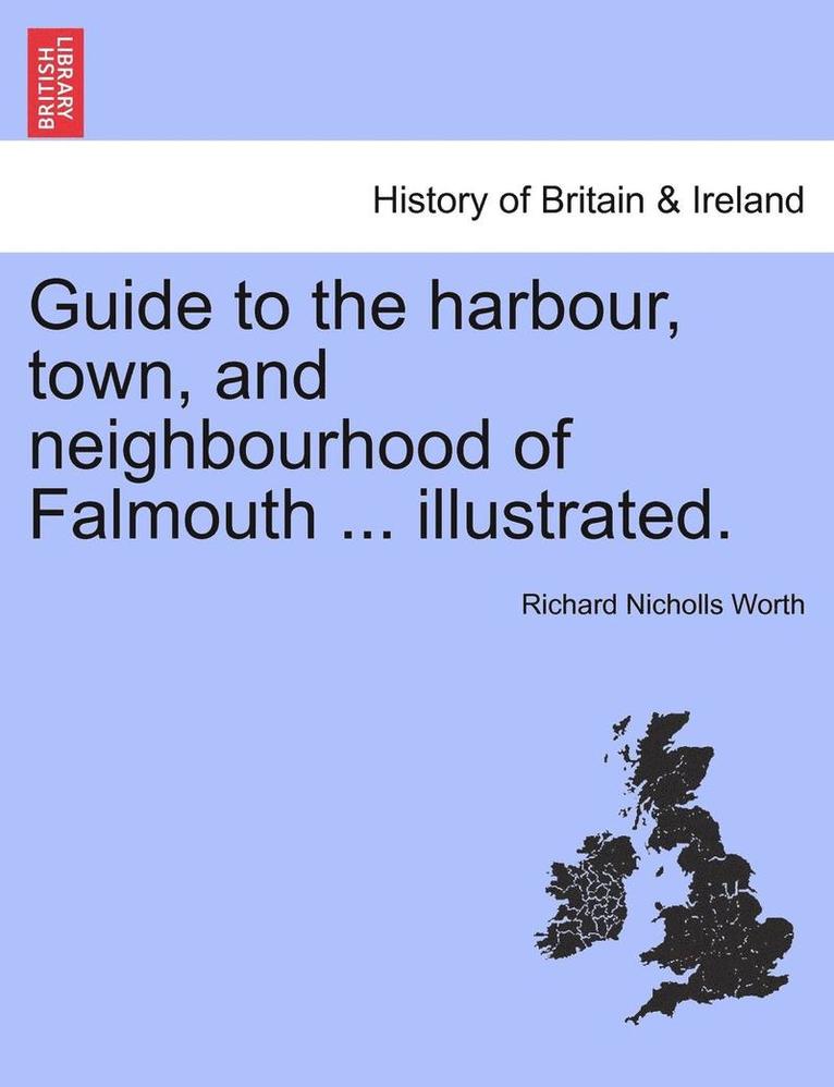 Richard Nicholls Worth - Guide to the Harbour, Town, and Neighbourhood of Falmouth ... Illustrated., Häftad