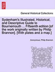 bokomslag Sydenham's Illustrated, Historical, and Descriptive Guide to Bournemouth ... Fifteenth Edition [Of the Work Originally Written by Philip Brannon]. [Wi