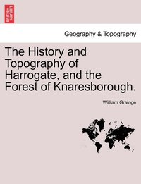 bokomslag The History and Topography of Harrogate, and the Forest of Knaresborough.