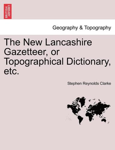 bokomslag The New Lancashire Gazetteer, or Topographical Dictionary, Etc.