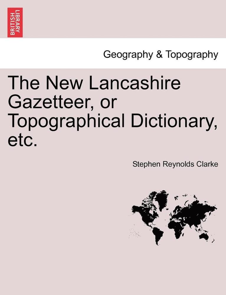 The New Lancashire Gazetteer, or Topographical Dictionary, Etc. 1