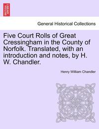 bokomslag Five Court Rolls of Great Cressingham in the County of Norfolk. Translated, with an Introduction and Notes, by H. W. Chandler.
