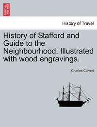 bokomslag History of Stafford and Guide to the Neighbourhood. Illustrated with Wood Engravings.