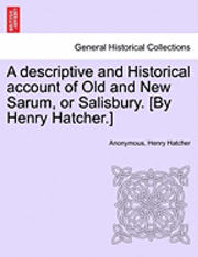 bokomslag A Descriptive and Historical Account of Old and New Sarum, or Salisbury. [By Henry Hatcher.]