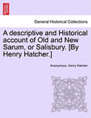 Anonymous, Henry Hatcher - A Descriptive and Historical Account of Old and New Sarum, or Salisbury. [By Henry Hatcher.], Häftad