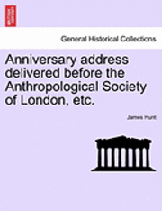 bokomslag Anniversary Address Delivered Before the Anthropological Society of London, Etc.