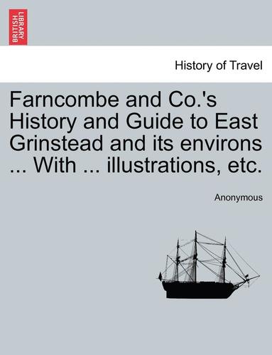 bokomslag Farncombe and Co.'s History and Guide to East Grinstead and Its Environs ... with ... Illustrations, Etc.