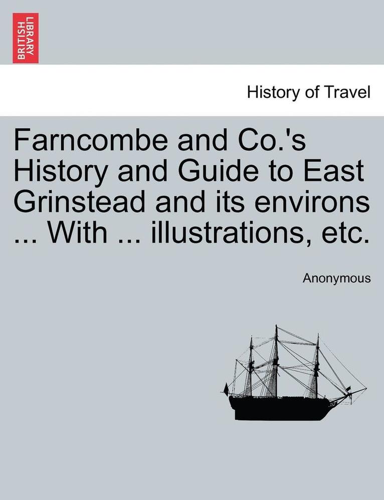 Farncombe and Co.'s History and Guide to East Grinstead and Its Environs ... with ... Illustrations, Etc. 1