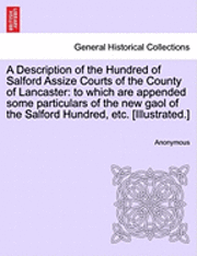 Anonymous - A Description of the Hundred of Salford Assize Courts of the County of Lancaster: To Which Are Appended Some Particulars of the New Gaol of the Salfor, Häftad