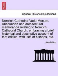 bokomslag Norwich Cathedral Vade-Mecum. Antiquarian and Architectural Memoranda Relating to Norwich Cathedral Church