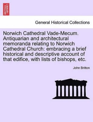 Norwich Cathedral Vade-Mecum. Antiquarian and Architectural Memoranda Relating to Norwich Cathedral Church 1